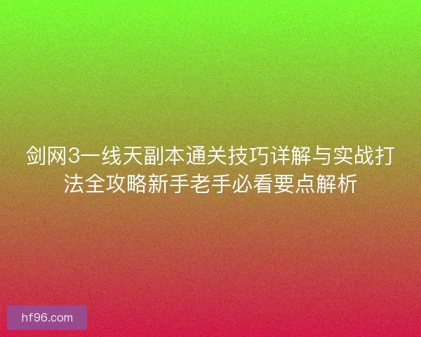剑网3一线天副本通关技巧详解与实战打法全攻略新手老手必看要点解析
