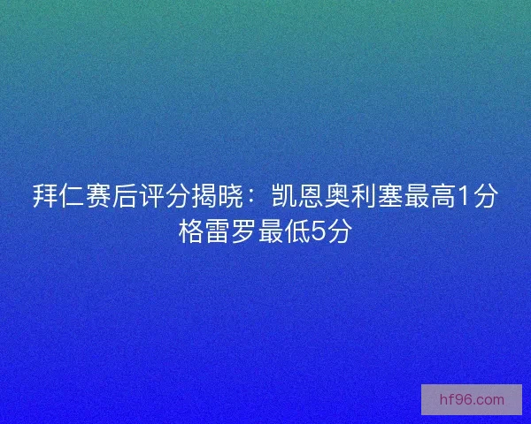 拜仁赛后评分揭晓：凯恩奥利塞最高1分格雷罗最低5分